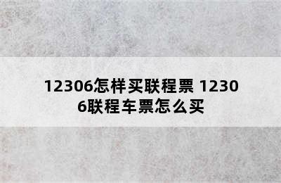 12306怎样买联程票 12306联程车票怎么买